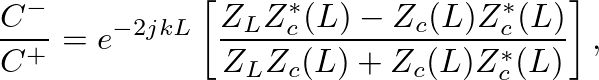 $\displaystyle \frac{C^{-}}{C^{+}} = e^{-2jkL}\left[\frac{Z_{L} Z_{c}^{*}(L) - Z_{c}(L) Z_{c}^{*}(L)}{Z_{L} Z_{c}(L) + Z_{c}(L) Z_{c}^{*}(L)}\right],
$