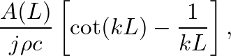 $\displaystyle \frac{A(L)}{j \rho c} \left[ \cot(kL) -\frac{1}{k L} \right],$