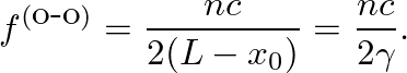 $\displaystyle f^{(\mbox{o-o})} = \frac{n c}{2 (L-x_{0})} = \frac{n c}{2 \gamma}.
$
