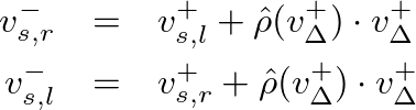 \begin{eqnarray*}
v_{s,r}^- &=& v_{s,l}^+ + \hat{\rho}( v_{\Delta}^{+} ) \cdot v...
...=& v_{s,r}^+ + \hat{\rho}( v_{\Delta}^{+} ) \cdot v_{\Delta}^{+}
\end{eqnarray*}