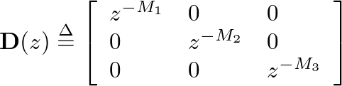 $\displaystyle \mathbf{D}(z) \ensuremath{\stackrel{\Delta}{=}}\left[
\begin{arr...
...{-M_1} & 0 & 0 \\
0 & z^{-M_2} & 0 \\
0 & 0 & z^{-M_3}
\end{array}\right]
$