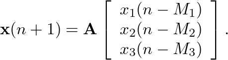 $\displaystyle \mathbf{x}(n + 1) = \mathbf{A} \left[
\begin{array}{l}
x_{1}(n-M_1) \\ x_{2}(n-M_2) \\ x_{3}(n-M_3)
\end{array}\right].
$
