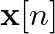 $\mathbf{x}[n]$