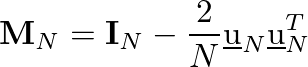 $\displaystyle \mathbf{M}_N = \mathbf{I}_N - \frac{2}{N} \underbar{u}_{N} \underbar{u}^{T}_{N}
$