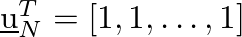 $\underbar{u}^{T}_{N} = [1, 1, \ldots, 1]$