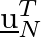 $\underbar{u}^{T}_{N}$