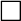 $\bm {\boxempty }$