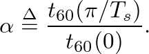 $\displaystyle \alpha \ensuremath{\stackrel{\Delta}{=}}\frac{t_{60}(\pi/T_s)}{t_{60}(0)}.
$