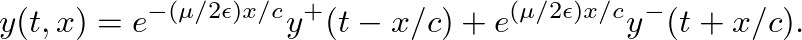 $\displaystyle y(t, x) = e^{-(\mu/2\epsilon)x/c}y^{+}(t - x/c) + e^{(\mu/2\epsilon)x/c}y^{-}(t + x/c).
$