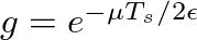 $g = e^{-\mu T_s/2\epsilon}$