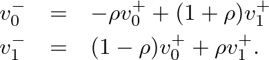 \begin{eqnarray*}
v^{-}_{0} &=& -\rho v^{+}_{0} + (1 + \rho) v^{+}_{1} \\
v^{-}_{1} &=& (1 - \rho) v^{+}_{0} + \rho v^{+}_{1}.
\end{eqnarray*}
