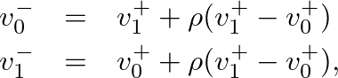 \begin{eqnarray*}
v^{-}_{0} &=& v^{+}_{1} + \rho (v^{+}_{1} - v^{+}_{0}) \\
v^{-}_{1} &=& v^{+}_{0} + \rho (v^{+}_{1} - v^{+}_{0}),
\end{eqnarray*}