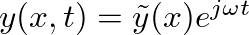 $y(x, t) = \tilde{y}(x) e^{j \omega t}$