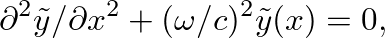$\displaystyle \partial^{2} \tilde{y} / \partial x^{2} + (\omega / c)^2 \tilde{y}(x) = 0,
$