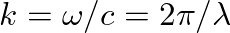 $k = \omega / c = 2 \pi / \lambda$