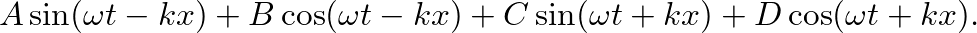 $\displaystyle A \sin (\omega t - kx) + B \cos (\omega t - kx) + C \sin (\omega t + kx) + D \cos (\omega t + kx).$