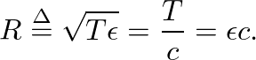 $\displaystyle R \ensuremath{\stackrel{\Delta}{=}}\sqrt{T \epsilon} = \frac{T}{c} = \epsilon c.
$