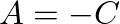 $A = -C$