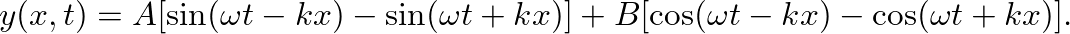 $\displaystyle y(x,t) = A [\sin (\omega t - kx) - \sin(\omega t + kx)] + B [\cos(\omega t - kx) - \cos (\omega t + kx)].
$