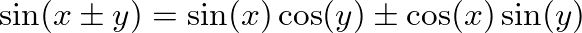 $\sin(x \pm y) = \sin(x)\cos(y) \pm \cos(x)\sin(y)$