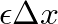 $\epsilon \Delta x$