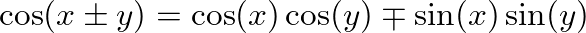 $\cos(x \pm y) = \cos(x)\cos(y) \mp \sin(x)\sin(y)$