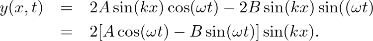 \begin{eqnarray*}
y(x,t) &=& 2 A \sin(k x)\cos(\omega t) - 2 B \sin(k x)\sin((\omega t) \\
&=& 2 [A \cos(\omega t) - B \sin(\omega t)] \sin(k x).
\end{eqnarray*}
