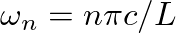 $\omega_n = n \pi c / L$