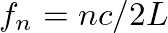 $f_n = n c / 2 L$