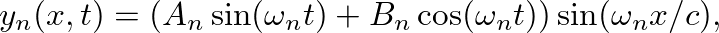 $\displaystyle y_n(x,t) = (A_n \sin(\omega_n t) + B_n \cos(\omega_n t)) \sin(\omega_n x / c),
$