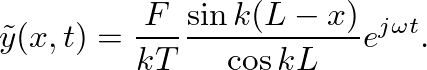 $\displaystyle \tilde{y}(x,t) = \frac{F}{k T} \frac{\sin k (L - x)}{\cos k L} e^{j \omega t}.
$