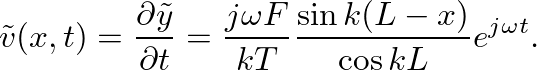$\displaystyle \tilde{v}(x,t) = \frac{\partial{\tilde{y}}}{\partial{t}} = \frac{j \omega F}{k T} \frac{\sin k (L - x)}{\cos k L} e^{j \omega t}.
$