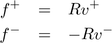 \begin{eqnarray*}
f^{+} &=& R v^{+} \\
f^{-} &=& -R v^{-}
\end{eqnarray*}