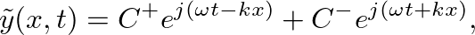 $\displaystyle \tilde{y}(x,t) = C^{+} e^{j (\omega t - k x)} + C^{-} e^{j (\omega t + k x)},
$