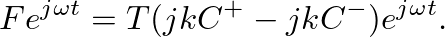 $\displaystyle F e^{j \omega t} = T (j k C^{+} - j k C^{-}) e^{j \omega t}.
$