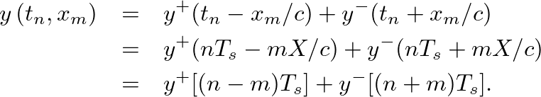 \begin{eqnarray*}
y\left(t_{n},x_{m}\right) &=& y^{+}(t_{n} - x_{m}/c) + y^{-}(t...
...+ mX/c) \nonumber \\
&=& y^{+}[(n - m)T_s] + y^{-}[(n + m)T_s].
\end{eqnarray*}