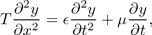 $\displaystyle T \frac{\partial^{2} y}{\partial x^{2}} = \epsilon \frac{\partial^{2} y}{\partial t^{2}} + \mu \frac{\partial{y}}{\partial{t}},
$