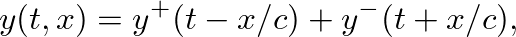 $\displaystyle y(t, x) = y^{+}(t - x/c) + y^{-}(t + x/c),
$