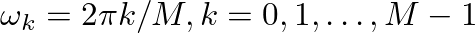 $\omega_{k} = 2 \pi k/M, k = 0, 1, \ldots, M-1$