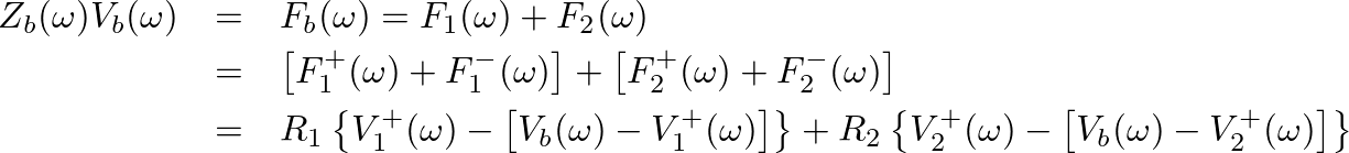 \begin{eqnarray*}
Z_{b}(\omega) V_{b}(\omega) &=& F_{b}(\omega) = F_{1}(\omega) ...
...\omega) - \left[V_{b}(\omega) - V_{2}^{+}(\omega)\right]\right\}
\end{eqnarray*}