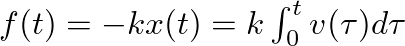 $f(t) = -k x(t) = k \int_{0}^{t} v(\tau) d\tau$