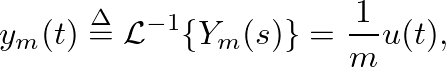 $\displaystyle y_{m}(t) \ensuremath{\stackrel{\Delta}{=}}\mathcal{L}^{-1}\{Y_{m}(s)\} = \frac{1}{m} u(t),
$