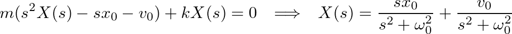 $\displaystyle m (s^2 X(s) - s x_{0} - v_{0}) + k X(s) = 0 \hspace{0.1in} \Longr...
... \frac{s x_{0}}{s^{2} + \omega_{0}^{2}} + \frac{v_{0}}{s^{2} + \omega_{0}^{2}}
$