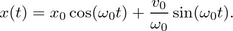 $\displaystyle x(t) = x_{0} \cos(\omega_{0} t) + \frac{v_{0}}{\omega_{0}} \sin(\omega_{0} t).
$