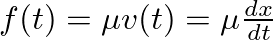 $f(t) = \mu v(t) = \mu \frac{dx}{dt}$