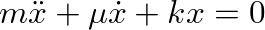 $m \ddot{x} + \mu \dot{x} + k x = 0$