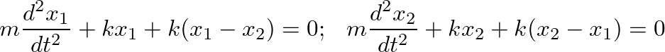 $\displaystyle m \frac{d^{2}x_{1}}{dt^{2}} + k x_{1} + k (x_{1} - x_{2}) = 0; \hspace{0.1in} m \frac{d^{2}x_{2}}{dt^{2}} + k x_{2} + k (x_{2} - x_{1}) = 0
$