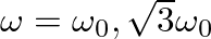 $\omega = \omega_{0}, \sqrt{3}\omega_{0}$