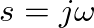 $s = j \omega$