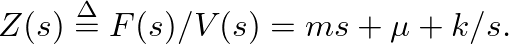 $\displaystyle m \ddot{x} + \mu \dot{x} + k x = f(t) \hspace{0.1in} \Longleftrightarrow \hspace{0.1in} V(s) \left[m s + \mu + k/s \right] = F(s),
$